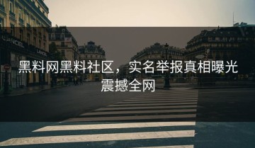 黑料网黑料社区，实名举报真相曝光震撼全网